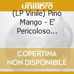 (LP Vinile) Pino Mango - E' Pericoloso Sporgersi vinile