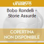 Bobo Rondelli - Storie Assurde cd