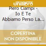 Piero Ciampi - Io E Te Abbiamo Perso La Bussola cd