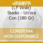 (LP Vinile) Stadio - Un'ora Con (180 Gr) vinile