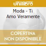 Moda - Ti Amo Veramente cd