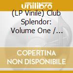 (LP Vinile) Club Splendor: Volume One / Various vinile