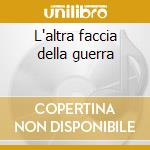 L'altra faccia della guerra cd
