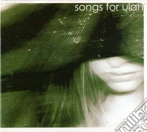 Songs For Ulan - Songs For Ulan cd musicale di SONGS FOR ULAN