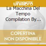 La Macchina Del Tempo Compilation By Robbie & Alex Nocera cd musicale di ARTISTI VARI