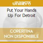 Put Your Hands Up For Detroit cd