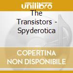 The Transistors - Spyderotica cd musicale di The Transistors