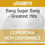 Bang Sugar Bang - Greatest Hits cd musicale di Bang Sugar Bang