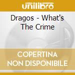 Dragos - What's The Crime cd musicale di Dragos