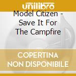 Model Citizen - Save It For The Campfire cd