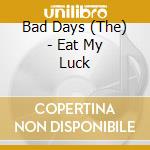 Bad Days (The) - Eat My Luck cd
