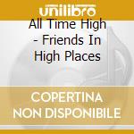 All Time High - Friends In High Places cd