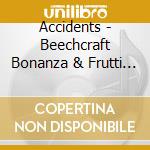 Accidents - Beechcraft Bonanza & Frutti Di Bosco cd musicale di Accidents
