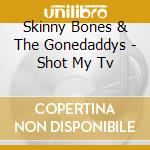 Skinny Bones & The Gonedaddys - Shot My Tv
