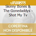 Skinny Bones & The Gonedaddys - Shot My Tv cd