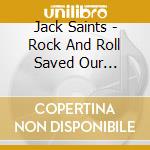 Jack Saints - Rock And Roll Saved Our Lives... cd musicale di Jack Saints