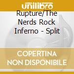 Rupture/The Nerds Rock Inferno - Split cd musicale di Rupture/The Nerds Rock Inferno