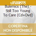 Bulemics (The) - Still Too Young To Care (Cd+Dvd) cd