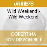 Wild Weekend - Wild Weekend cd musicale di Wild Weekend