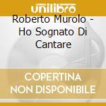 Roberto Murolo - Ho Sognato Di Cantare cd