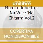 Murolo Roberto - Na Voce 'Na Chitarra Vol.2 cd musicale di MUROLO ROBERTO