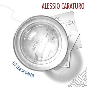 Alessio Caraturo - Cio' Che Desidero cd musicale di CARATURO ALESSIO