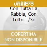 Con Tutta La Rabbia, Con Tutto.../3c cd