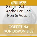 Giorgio Gaber - Anche Per Oggi Non Si Vola (2 Cd) cd musicale di Giorgio Gaber