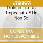 Dialogo Tra Un Impegnato E Un Non So cd musicale di Giorgio Gaber