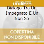 Dialogo Tra Un Impegnato E Un Non So cd