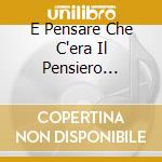 E Pensare Che C'era Il Pensiero (remast. 2007) cd