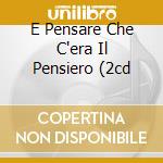 E Pensare Che C'era Il Pensiero (2cd cd