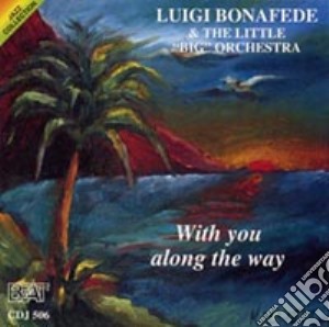Luigi Bonafede & The Little 'Big' Orchestra - With You Along The Way cd musicale di Luigi Bonafede & The Little 