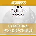 Mario Migliardi - Matalo! cd musicale