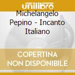 Michelangelo Pepino - Incanto Italiano cd