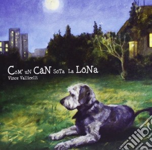 Vince Vallicelli - Com' Un Can Sota La Lona cd musicale di Vince Vallicelli