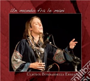 Claudia Bombardella - Un Mondo Fra Le Mani cd musicale di BOMBARDELLA CLAUDIA