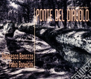Francesco Benozzo / Fabio Bonvicini - Ponte Del Diavolo cd musicale di Francesco Benozzo/Fabio Bonvinci