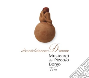Musicanti Del Piccolo Borgo - Di Canti Di Donne E D'Amore cd musicale di Musicanti Del Piccolo Borgo
