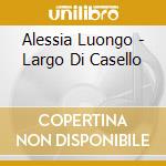 Alessia Luongo - Largo Di Casello cd musicale