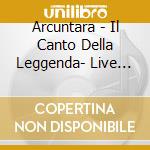 Arcuntara - Il Canto Della Leggenda- Live Teatro Bis cd