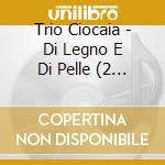 Trio Ciocaia - Di Legno E Di Pelle (2 Cd) cd