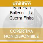 Ivan Fran Ballerini - La Guerra Finita cd
