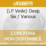 (LP Vinile) Deep Six / Various vinile