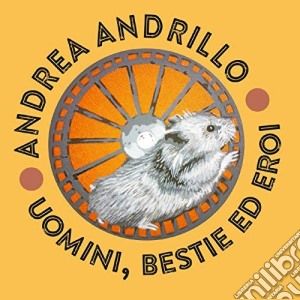 Andrea Andrillo - Uomini, Bestie Ed Eroi cd musicale di Andrea Andrillo