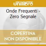 Onde Frequenti - Zero Segnale cd