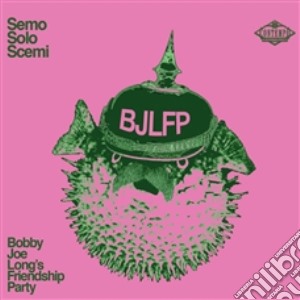 (LP Vinile) Bobby Joe Long'S Friendship Party - Semo Solo Scemi lp vinile di Bobby Joe Long'S Friendship Party