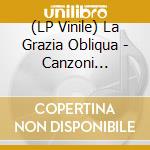 (LP Vinile) La Grazia Obliqua - Canzoni D'amore E Morte E Altri Eventi lp vinile