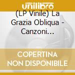 (LP Vinile) La Grazia Obliqua - Canzoni D'amore E Morte E Altri Eventi vinile