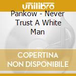 Pankow - Never Trust A White Man cd